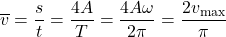 \overline v  = \dfrac{s}{t} = \dfrac{{4A}}{T} = \dfrac{{4A\omega }}{{2\pi }} = \dfrac{{2{v_{{\text{max}}}}}}{\pi }