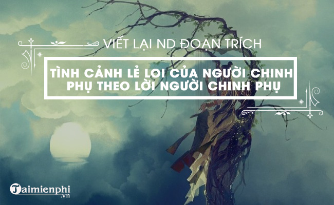 bang loi nguoi chinh phu viet lai noi dung bai tho tinh canh le loi cua nguoi chinh phu